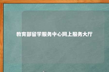 教育部留学服务中心网上服务大厅